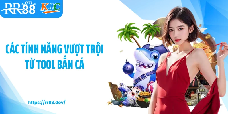 Các tính năng vượt trội từ tool bắn cá