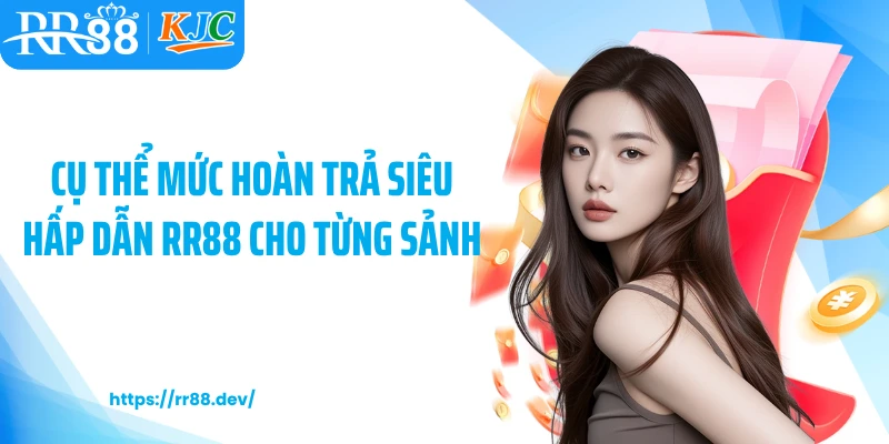 Cụ thể mức hoàn trả siêu hấp dẫn RR88 cho từng sảnh