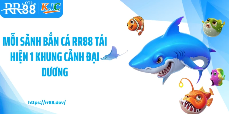 Mỗi sảnh bắn cá RR88 tái hiện 1 khung cảnh đại dương