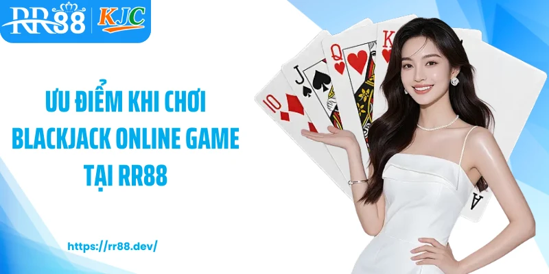 Ưu điểm khi chơi blackjack online game tại RR88