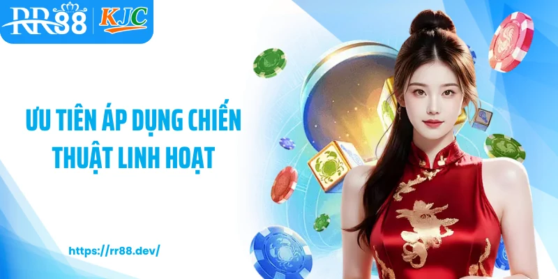 Ưu tiên áp dụng chiến thuật linh hoạt